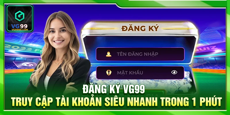 Đăng Ký VG99 – Truy Cập Tài Khoản Siêu Nhanh Trong 1 Phút
