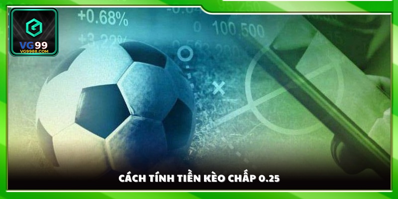 Cách tính thắng thua và tiền thưởng trong kèo 0.25
