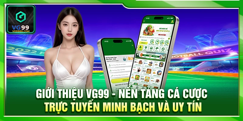 Giới thiệu VG99 – Nền tảng cá cược trực tuyến minh bạch và uy tín